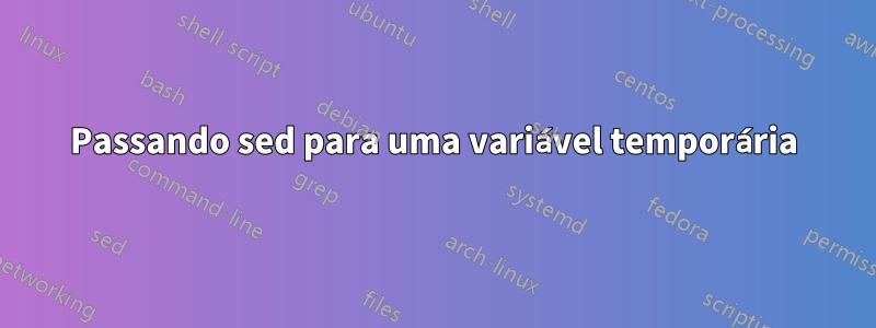Passando sed para uma variável temporária