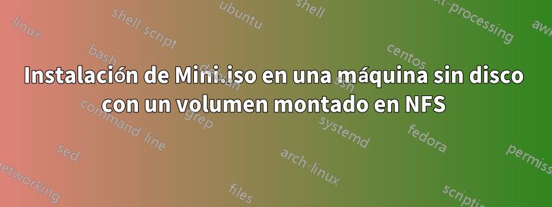 Instalación de Mini.iso en una máquina sin disco con un volumen montado en NFS