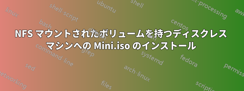 NFS マウントされたボリュームを持つディスクレス マシンへの Mini.iso のインストール