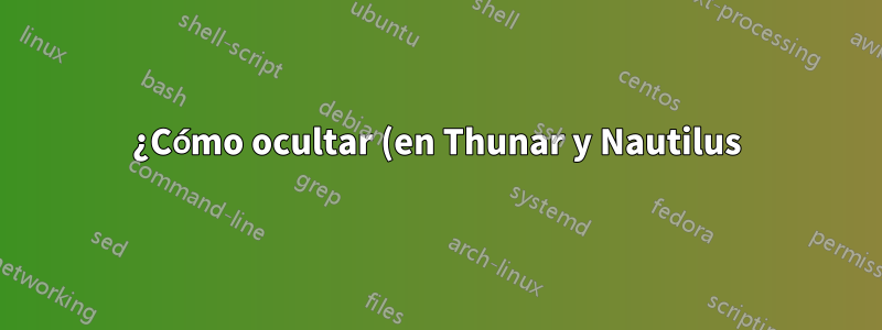¿Cómo ocultar (en Thunar y Nautilus) un directorio sin poner un punto en su nombre?