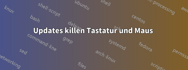 Updates killen Tastatur und Maus