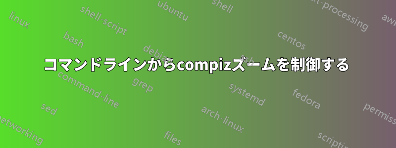 コマンドラインからcompizズームを制御する
