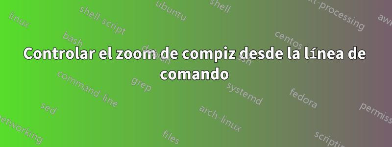 Controlar el zoom de compiz desde la línea de comando