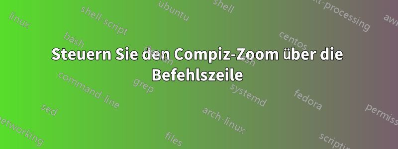 Steuern Sie den Compiz-Zoom über die Befehlszeile