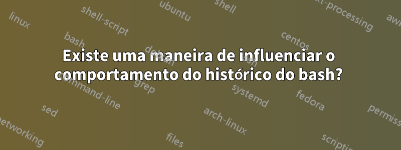 Existe uma maneira de influenciar o comportamento do histórico do bash?