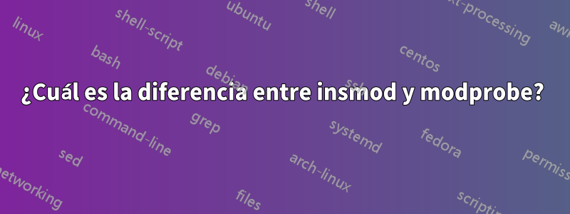 ¿Cuál es la diferencia entre insmod y modprobe?