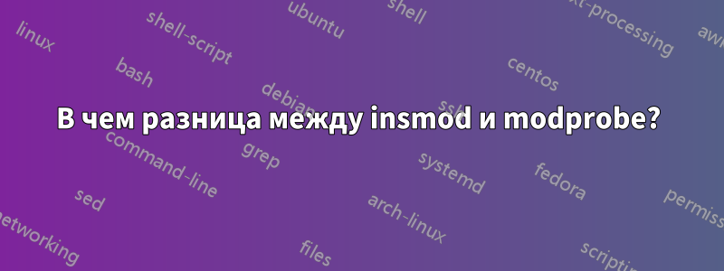 В чем разница между insmod и modprobe?