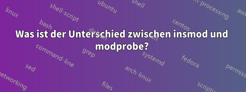 Was ist der Unterschied zwischen insmod und modprobe?