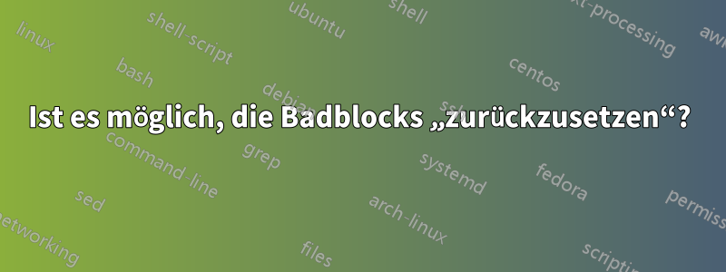 Ist es möglich, die Badblocks „zurückzusetzen“?