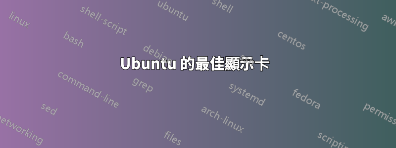 Ubuntu 的最佳顯示卡 