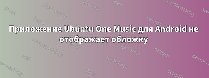 Приложение Ubuntu One Music для Android не отображает обложку
