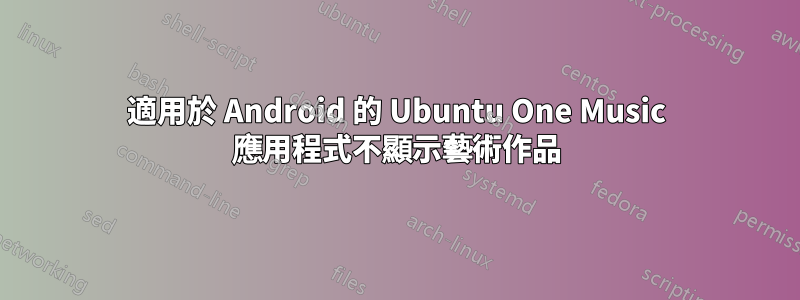 適用於 Android 的 Ubuntu One Music 應用程式不顯示藝術作品