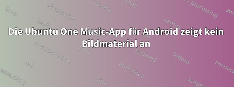Die Ubuntu One Music-App für Android zeigt kein Bildmaterial an