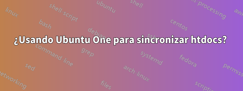 ¿Usando Ubuntu One para sincronizar htdocs?