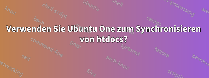 Verwenden Sie Ubuntu One zum Synchronisieren von htdocs?