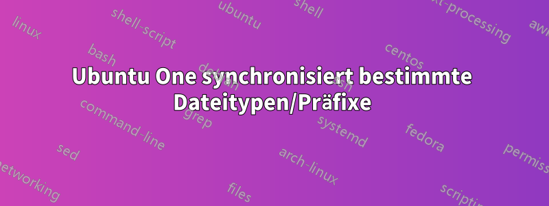 Ubuntu One synchronisiert bestimmte Dateitypen/Präfixe
