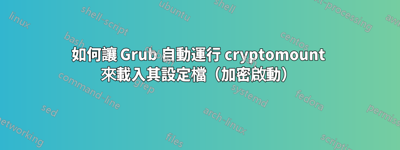 如何讓 Grub 自動運行 cryptomount 來載入其設定檔（加密啟動）