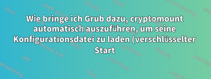 Wie bringe ich Grub dazu, cryptomount automatisch auszuführen, um seine Konfigurationsdatei zu laden (verschlüsselter Start)