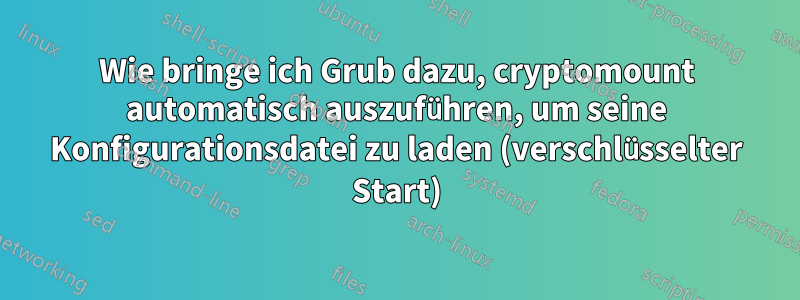 Wie bringe ich Grub dazu, cryptomount automatisch auszuführen, um seine Konfigurationsdatei zu laden (verschlüsselter Start)