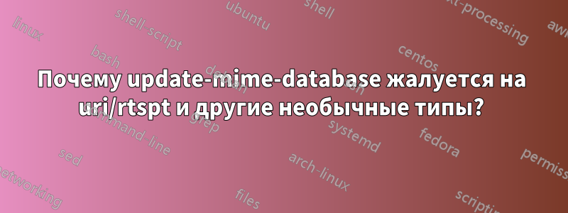 Почему update-mime-database жалуется на uri/rtspt и другие необычные типы?