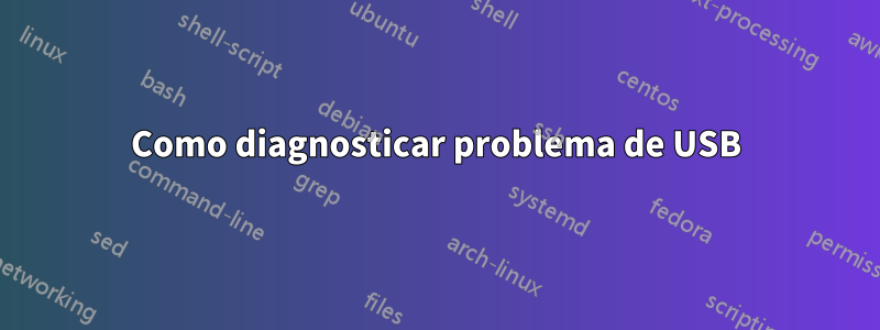 Como diagnosticar problema de USB
