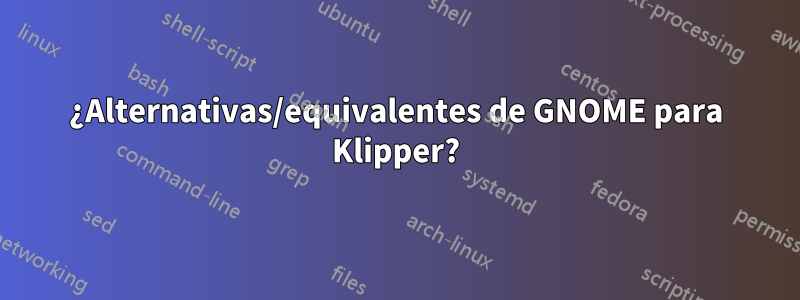 ¿Alternativas/equivalentes de GNOME para Klipper?