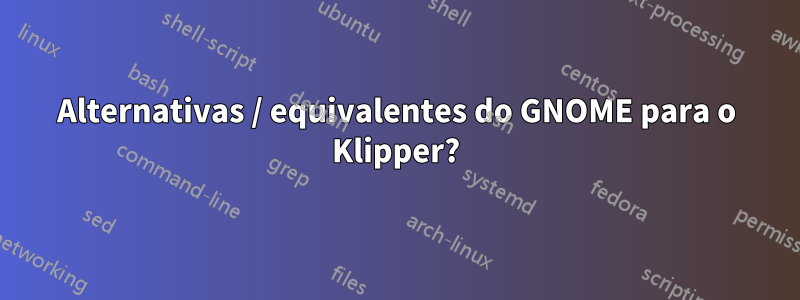 Alternativas / equivalentes do GNOME para o Klipper?