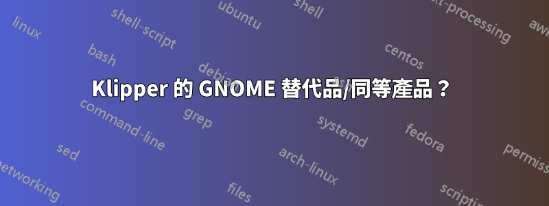 Klipper 的 GNOME 替代品/同等產品？