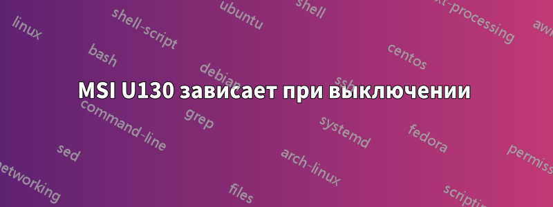 MSI U130 зависает при выключении
