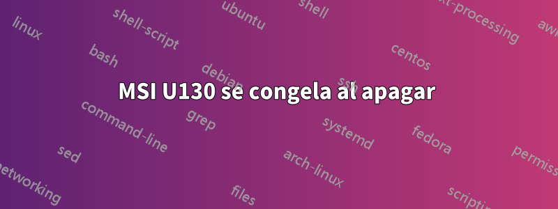 MSI U130 se congela al apagar