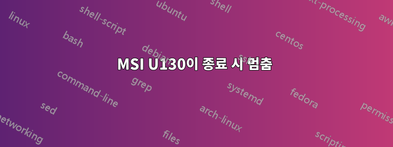 MSI U130이 종료 시 멈춤