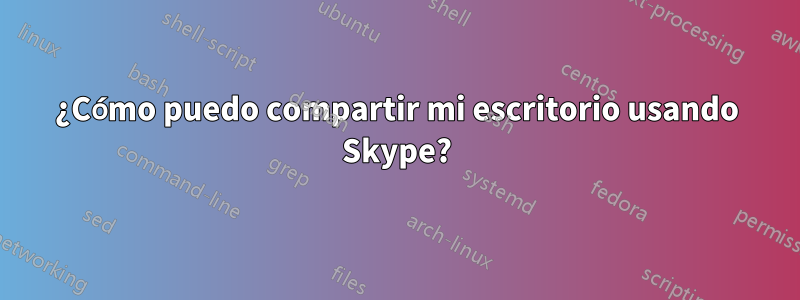 ¿Cómo puedo compartir mi escritorio usando Skype?