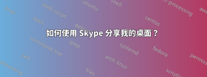 如何使用 Skype 分享我的桌面？
