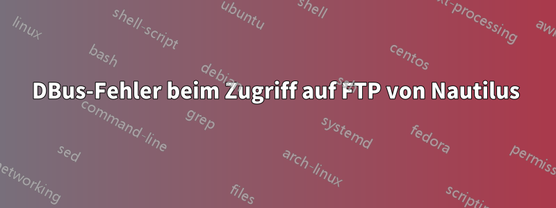 DBus-Fehler beim Zugriff auf FTP von Nautilus