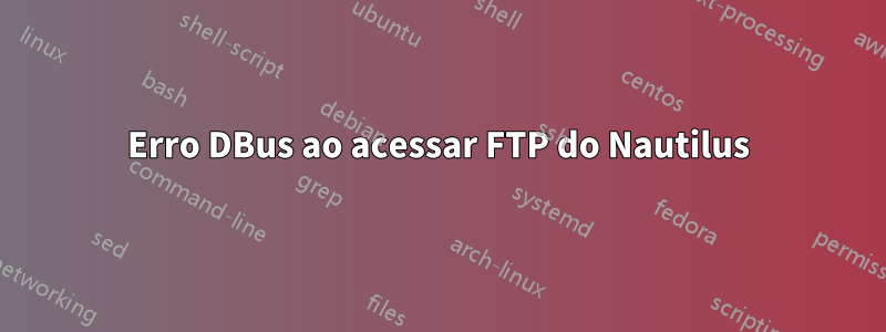 Erro DBus ao acessar FTP do Nautilus