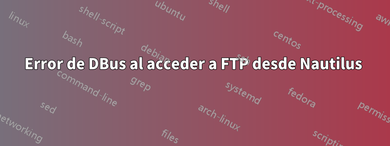 Error de DBus al acceder a FTP desde Nautilus