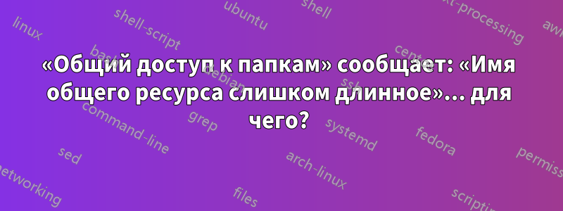 «Общий доступ к папкам» сообщает: «Имя общего ресурса слишком длинное»... для чего?
