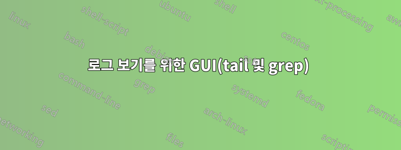 로그 보기를 위한 GUI(tail 및 grep)