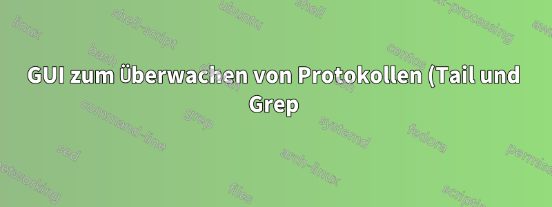 GUI zum Überwachen von Protokollen (Tail und Grep)