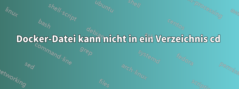 Docker-Datei kann nicht in ein Verzeichnis cd