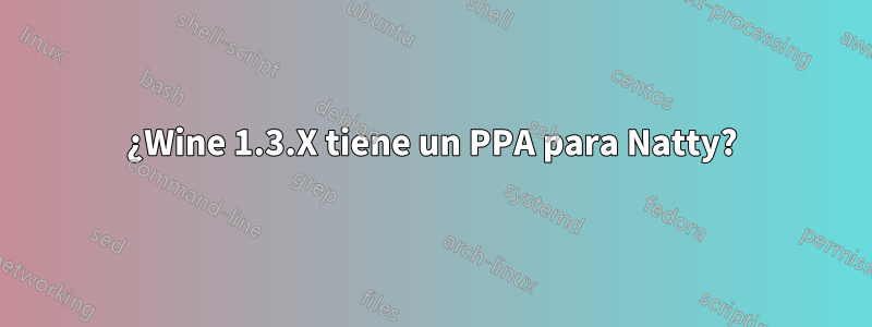 ¿Wine 1.3.X tiene un PPA para Natty?