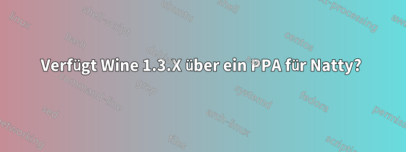 Verfügt Wine 1.3.X über ein PPA für Natty?