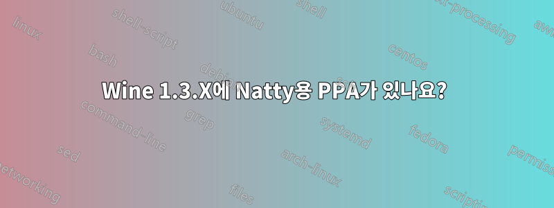 Wine 1.3.X에 Natty용 PPA가 있나요?