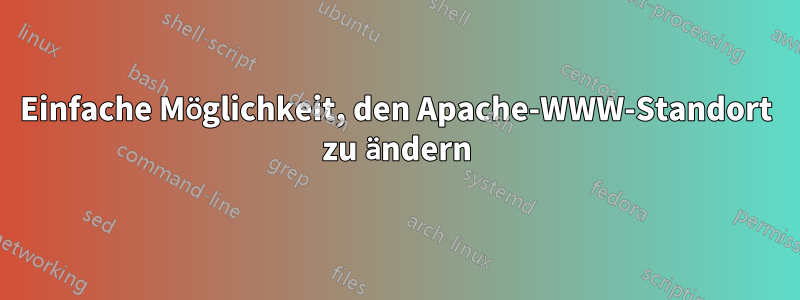 Einfache Möglichkeit, den Apache-WWW-Standort zu ändern
