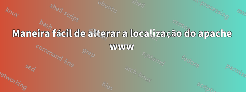 Maneira fácil de alterar a localização do apache www