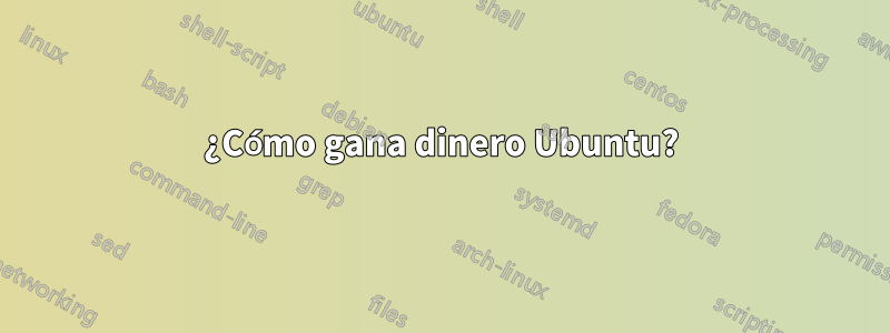 ¿Cómo gana dinero Ubuntu?
