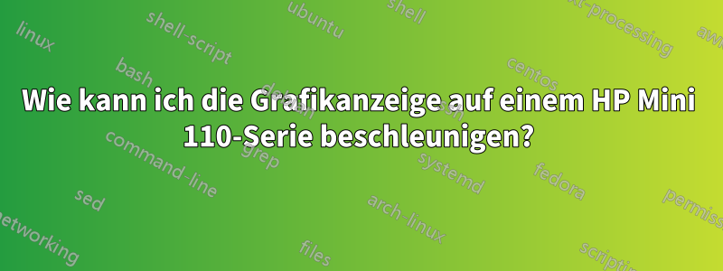 Wie kann ich die Grafikanzeige auf einem HP Mini 110-Serie beschleunigen?
