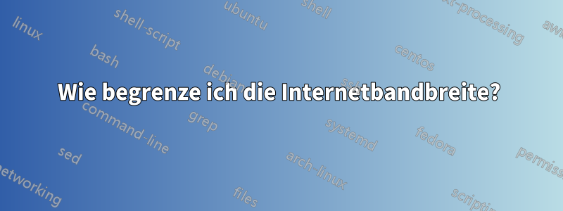 Wie begrenze ich die Internetbandbreite?