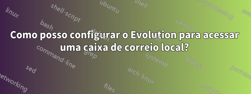Como posso configurar o Evolution para acessar uma caixa de correio local?