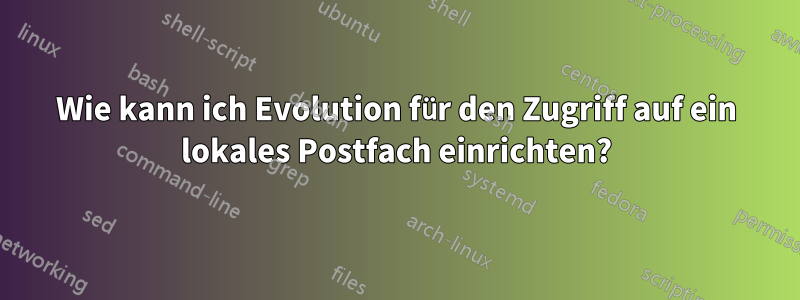 Wie kann ich Evolution für den Zugriff auf ein lokales Postfach einrichten?